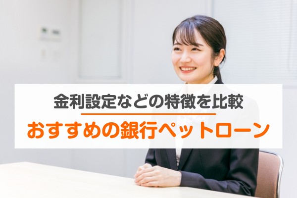 金利設定などの特徴を比較、おすすめの銀行ペットローン