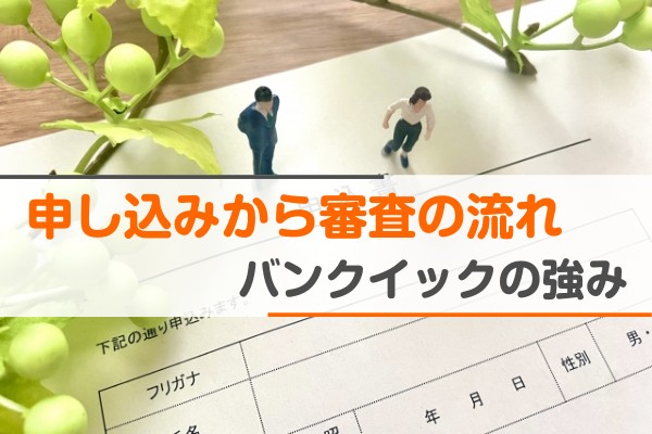 申し込みから審査の流れ。バンクイックの強み