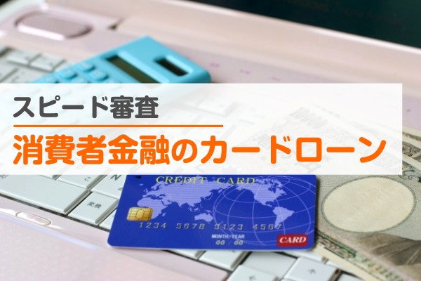 スピード審査、消費者金融のカードローン