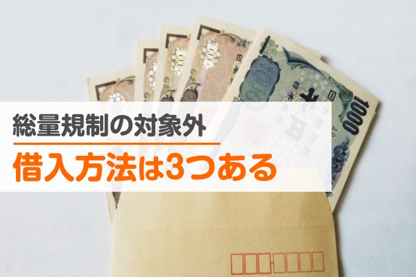 総量規制の対象外。借入方法は３つある